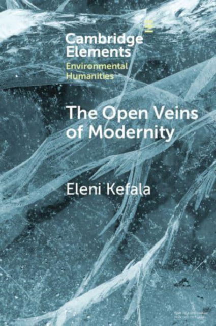 Cover for Kefala, Eleni (University of St Andrews) · The Open Veins of Modernity: Ecological Crisis and the Legacy of Byzantium and Pre-Columbian America - Elements in Environmental Humanities (Taschenbuch) (2024)