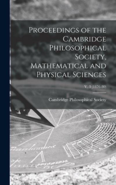 Cover for Cambridge Philosophical Society · Proceedings of the Cambridge Philosophical Society, Mathematical and Physical Sciences; v. 3 (1876-80) (Hardcover Book) (2021)