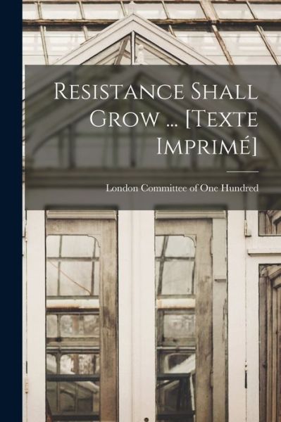 Cover for London Committee of One Hundred · Resistance Shall Grow ... [Texte Imprime?] (Paperback Book) (2021)