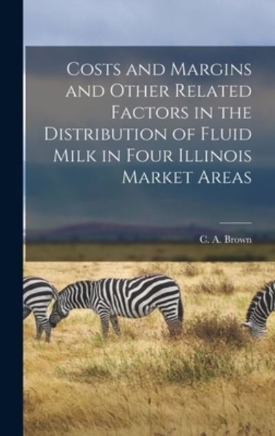 Costs and Margins and Other Related Factors in the Distribution of Fluid Milk in Four Illinois Market Areas - C a (Charles Andrew) 1889- Brown - Bøger - Hassell Street Press - 9781013986109 - 9. september 2021