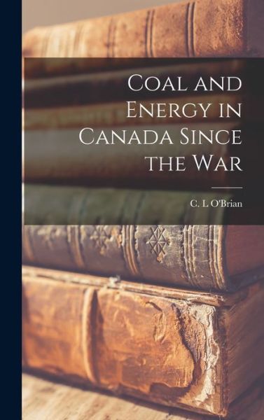 Cover for C L O'Brian · Coal and Energy in Canada Since the War (Hardcover Book) (2021)