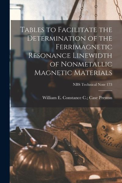 Cover for Constance C Case William E Preston · Tables to Facilitate the Determination of the Ferrimagnetic Resonance Linewidth of Nonmetallic Magnetic Materials; NBS Technical Note 173 (Paperback Book) (2021)