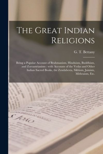 Cover for G T (George Thomas) 1850- Bettany · The Great Indian Religions: Being a Popular Account of Brahmanism, Hinduism, Buddhism, and Zoroastrianism: With Accounts of the Vedas and Other Indian Sacred Books, the Zendabesta, Sikhism, Jainism, Mithraism, Etc. (Pocketbok) (2021)