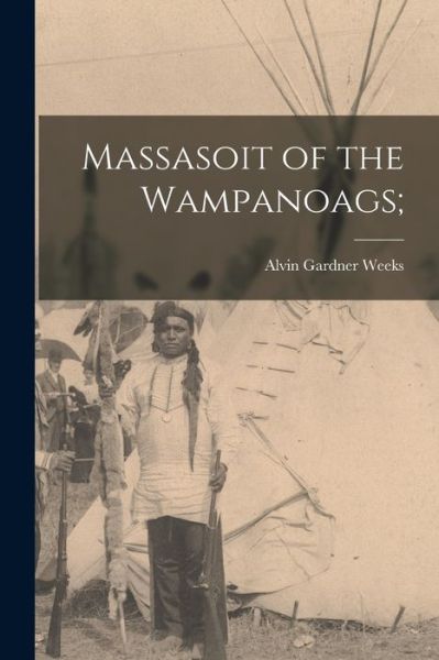 Cover for Alvin Gardner Weeks · Massasoit of the Wampanoags; (Book) (2022)