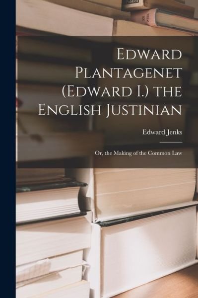 Cover for Edward Jenks · Edward Plantagenet  the English Justinian (Book) (2022)
