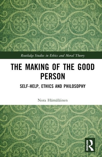 Cover for Hamalainen, Nora (University of Helsinki, Finland) · The Making of the Good Person: Self-Help, Ethics and Philosophy - Routledge Studies in Ethics and Moral Theory (Innbunden bok) (2023)