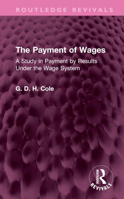 Cover for G.D.H. Cole · The Payment of Wages: A Study in Payment by Results Under the Wage System - Routledge Revivals (Hardcover Book) (2023)