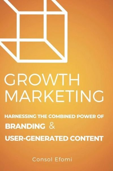 Cover for Consol Efomi · Growth Marketing : Harnessing the Combined Power of Branding and User-Generated Content (Paperback Bog) (2019)