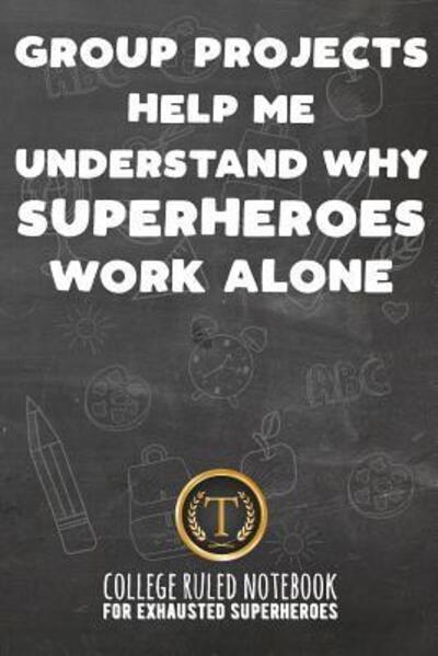 Group Projects Help Me Understand Why Superheroes Work Alone - John Ruler - Książki - Independently Published - 9781091870109 - 28 marca 2019