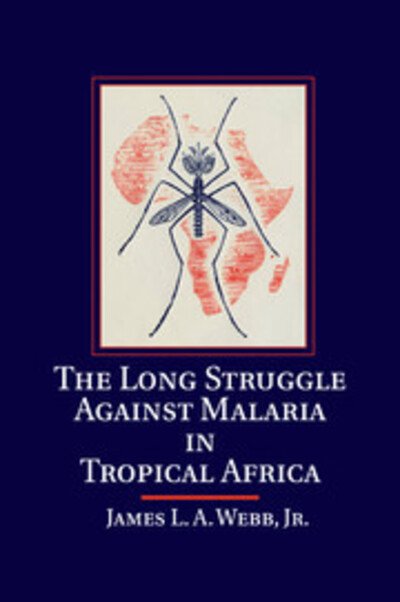 Cover for Webb, Jr, James L. A. (Colby College, Maine) · The Long Struggle against Malaria in Tropical Africa (Paperback Book) (2016)