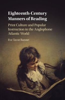 Cover for Bannet, Eve Tavor (University of Oklahoma) · Eighteenth-Century Manners of Reading: Print Culture and Popular Instruction in the Anglophone Atlantic World (Inbunden Bok) (2017)