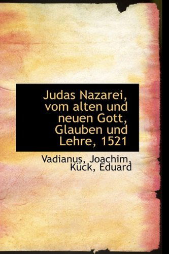 Cover for Vadianus Joachim · Judas Nazarei, Vom Alten Und Neuen Gott, Glauben Und Lehre, 1521 (Paperback Book) [German edition] (2009)