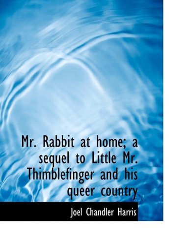 Cover for Joel Chandler Harris · Mr. Rabbit at Home; A Sequel to Little Mr. Thimblefinger and His Queer Country (Hardcover Book) (2009)