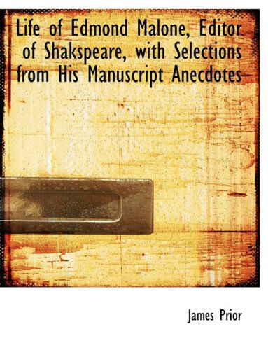 Cover for James Prior · Life of Edmond Malone, Editor of Shakspeare, with Selections from His Manuscript Anecdotes (Hardcover Book) (2009)