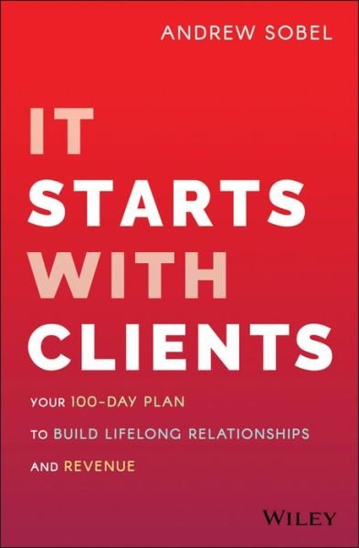 Cover for Andrew Sobel · It Starts With Clients: Your 100-Day Plan to Build Lifelong Relationships and Revenue (Gebundenes Buch) (2020)