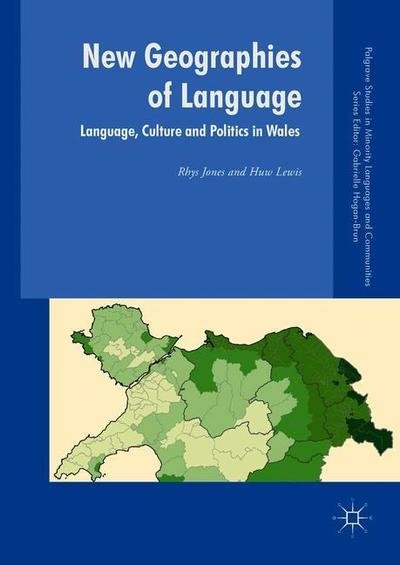 Cover for Rhys Jones · New Geographies of Language: Language, Culture and Politics in Wales - Palgrave Studies in Minority Languages and Communities (Innbunden bok) [1st ed. 2019 edition] (2018)
