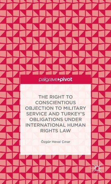 Cover for OE. Cinar · The Right to Conscientious Objection to Military Service and Turkey's Obligations under International Human Rights Law (Hardcover Book) (2014)