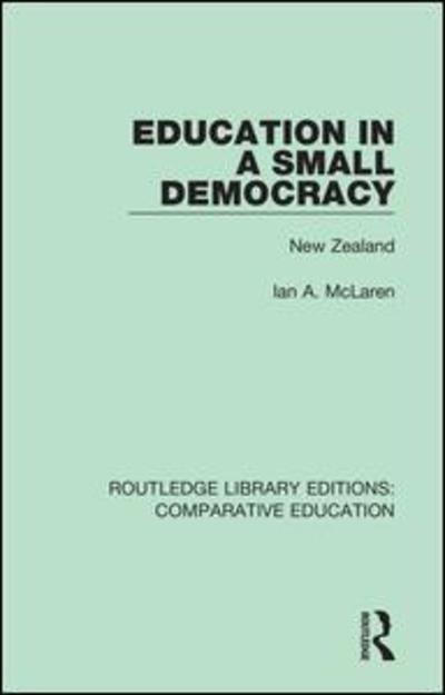 Education in a Small Democracy: New Zealand - Routledge Library Editions: Comparative Education - Ian A. Mclaren - Livres - Taylor & Francis Ltd - 9781138544109 - 2 mai 2018