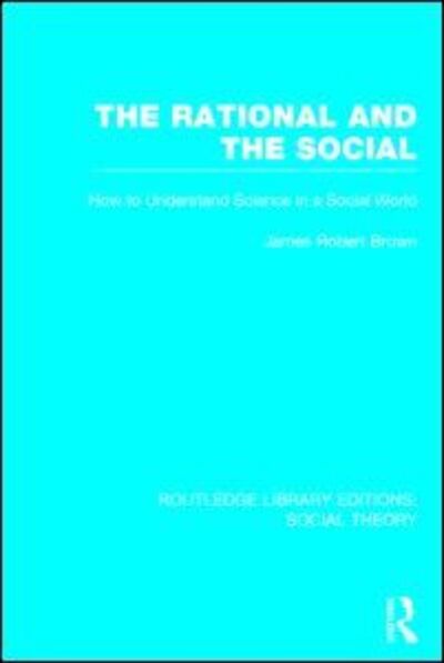 Cover for James Robert Brown · The Rational and the Social (RLE Social Theory): How to Understand Science in a Social World - Routledge Library Editions: Social Theory (Hardcover Book) (2014)