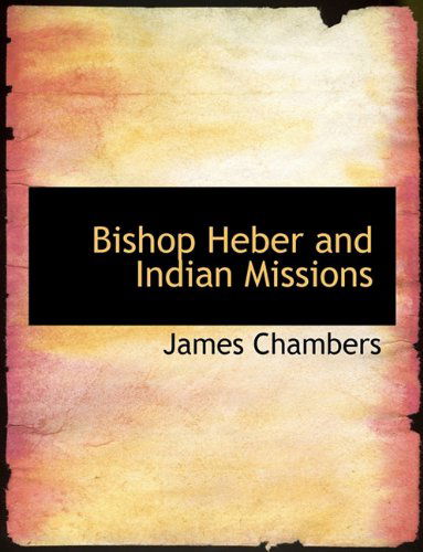 Bishop Heber and Indian Missions - James Chambers - Bücher - BiblioLife - 9781140309109 - 6. April 2010