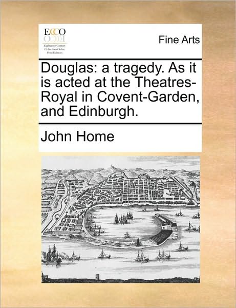 Cover for John Home · Douglas: a Tragedy. As It is Acted at the Theatres-royal in Covent-garden, and Edinburgh. (Pocketbok) (2010)