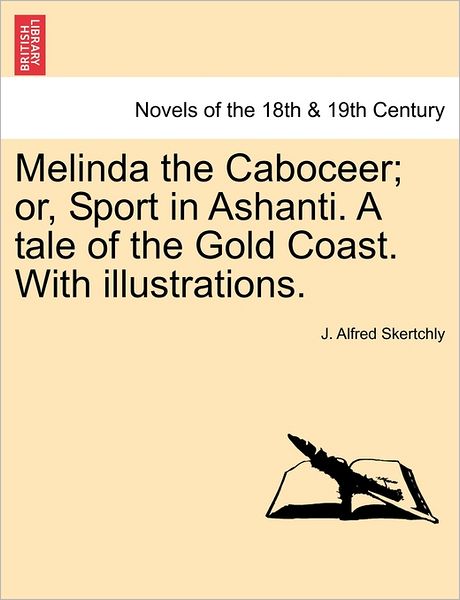 Cover for J Alfred Skertchly · Melinda the Caboceer; Or, Sport in Ashanti. a Tale of the Gold Coast. with Illustrations. (Taschenbuch) (2011)