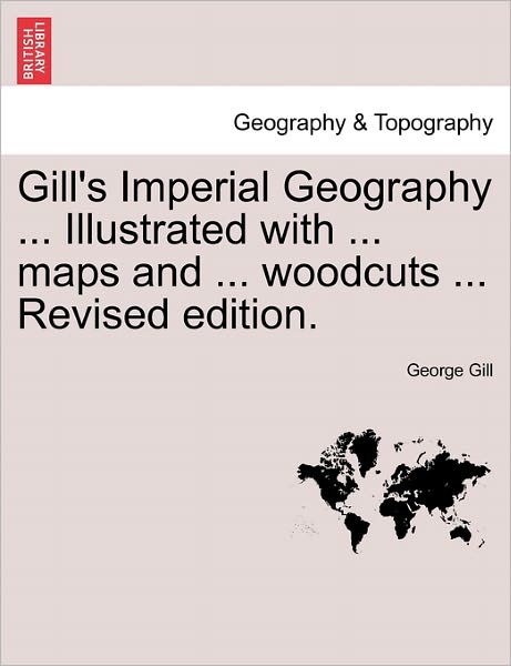 Cover for George Gill · Gill's Imperial Geography for College &amp; School Use (Paperback Book) (2011)