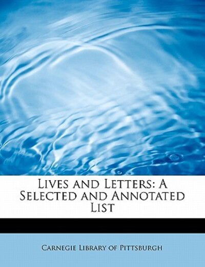 Cover for Carnegie Library of Pittsburgh · Lives and Letters: a Selected and Annotated List (Paperback Book) (2011)