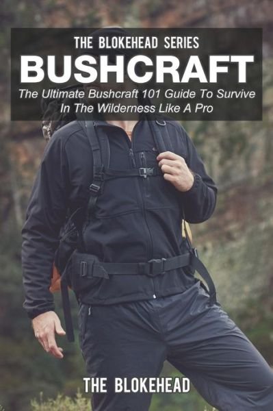 Bushcraft: The Ultimate Bushcraft 101 Guide to Survive in the Wilderness Like a Pro - The Blokehead - Kirjat - Blurb - 9781320547109 - torstai 16. heinäkuuta 2015