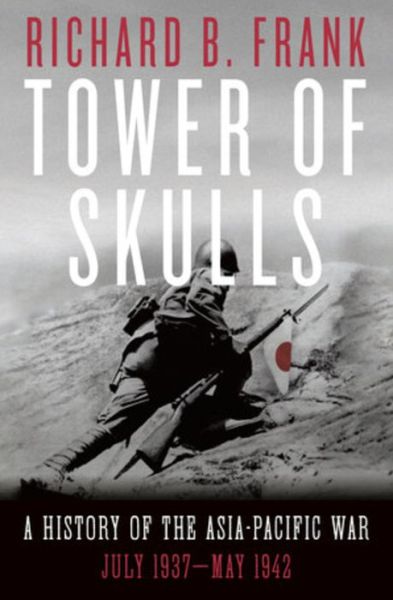 Cover for Richard B. Frank · Tower of Skulls: A History of the Asia-Pacific War: July 1937-May 1942 (Innbunden bok) (2020)