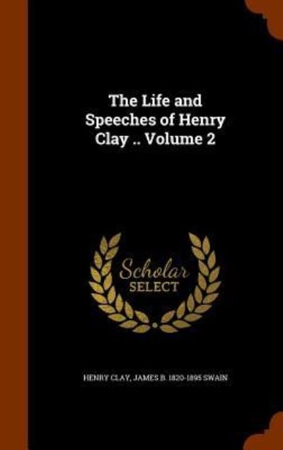 Cover for Henry Clay · The Life and Speeches of Henry Clay .. Volume 2 (Hardcover Book) (2015)