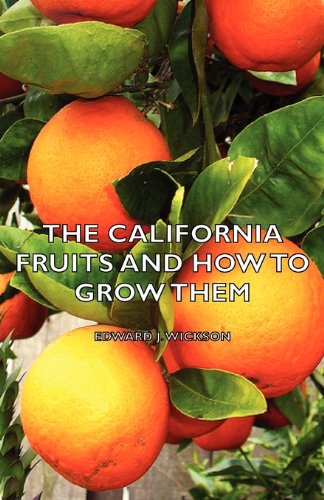 The California Fruits and How to Grow Them - a Manual of Methods Which Have Yielded Greatest Success - Edward J. Wickson - Books - France Press - 9781406780109 - October 9, 2007