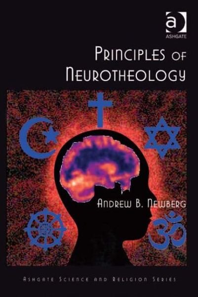 Cover for Newberg, Andrew B., MD · Principles of Neurotheology - Routledge Science and Religion Series (Hardcover Book) [New edition] (2010)