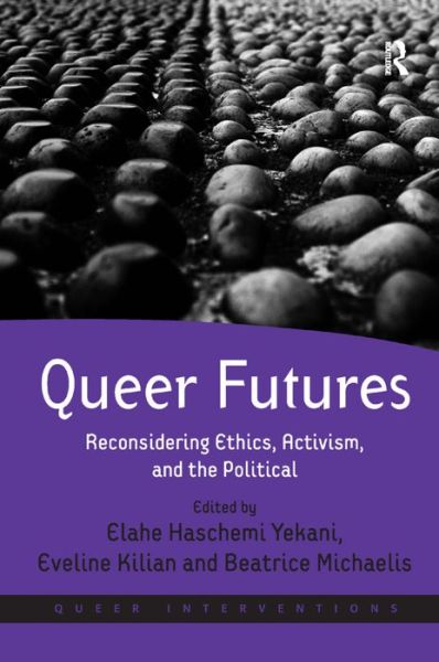 Cover for Elahe Haschemi Yekani · Queer Futures: Reconsidering Ethics, Activism, and the Political - Queer Interventions (Hardcover Book) [New edition] (2013)