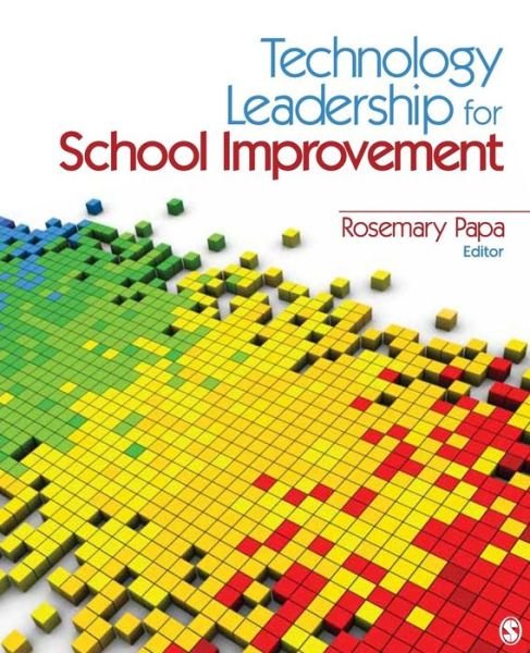 Technology Leadership for School Improvement - Rosemary Papa - Kirjat - SAGE Publications Inc - 9781412972109 - keskiviikko 21. huhtikuuta 2010
