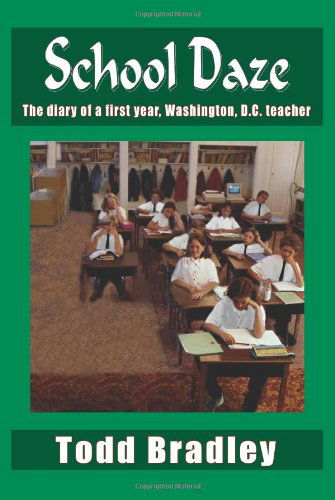 Cover for Todd Bradley · School Daze: the Diary of a First Year, Washington, D.c. Teacher (Paperback Book) (2004)