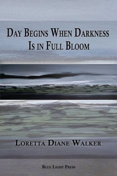 Day Begins When Darkness Is in Full Bloom - Loretta Diane Walker - Books - Blue Light Press - 9781421837109 - October 28, 2021