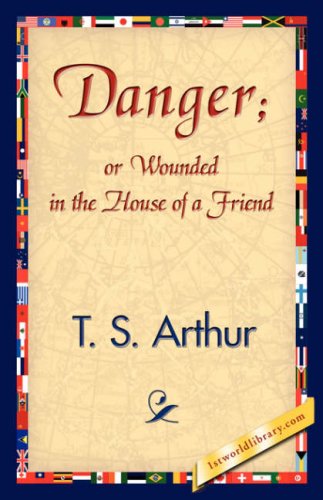 Cover for T. S. Arthur · Danger; or Wounded in the House of a Friend (Paperback Book) (2007)