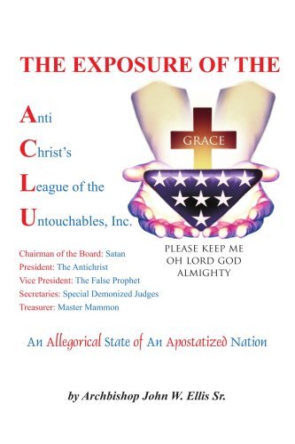 The Exposure of Anti Christ's League of the Untouchables, Inc. - John Ellis - Bücher - AuthorHouse - 9781425941109 - 17. August 2006