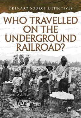 Who Traveled the Underground Railroad? (Primary Source Detectives) - Cath Senker - Books - Heinemann - 9781432996109 - 2014