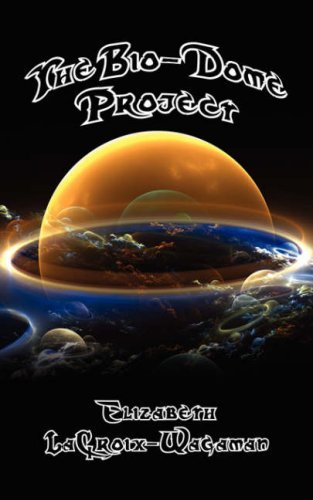 Cover for Elizabeth Lacroix-wagaman · The Bio-dome Project (Taschenbuch) (2008)