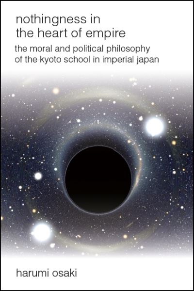 Cover for Harumi Osaki · Nothingness in the Heart of Empire: The Moral and Political Philosophy of the Kyoto School in Imperial Japan (Paperback Book) (2020)