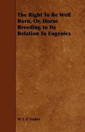 Cover for W. E. D. Stokes · The Right to Be Well Born, Or, Horse Breeding in Its Relation to Eugenics (Paperback Book) (2009)