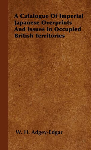 Cover for W. H. Adgey-edgar · A Catalogue of Imperial Japanese Overprints and Issues in Occupied British Territories (Hardcover Book) (2000)