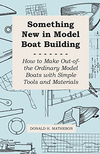 Cover for Donald H. Matheson · Something New in Model Boat Building - How to Make Out-of-the Ordinary Model Boats with Simple Tools and Materials (Paperback Book) (2011)