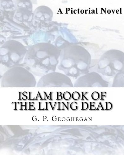 Islam Book of the Living Dead: a Pictorial Novel - G. P. Geoghegan - Kirjat - CreateSpace Independent Publishing Platf - 9781448696109 - perjantai 16. lokakuuta 2009