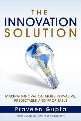 The Innovation Solution: Making Innovation More Pervasive, Predictable and Profitable - Praveen Gupta - Książki - CreateSpace Independent Publishing Platf - 9781456558109 - 20 kwietnia 2012