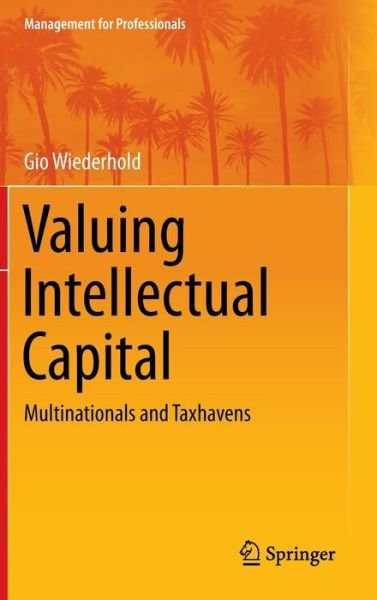 Cover for Gio Wiederhold · Valuing Intellectual Capital: Multinationals and Taxhavens - Management for Professionals (Hardcover bog) [2014 edition] (2013)