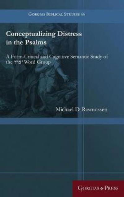 Conceptualizing Distress in the Psalms: A Form-Critical and Cognitive Semantic Study of  the    1 Word Group - Gorgias Biblical Studies - Michael Rasmussen - Books - Gorgias Press - 9781463206109 - February 6, 2018