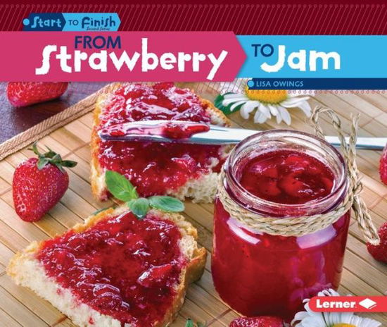 From Strawberry to Jam (Start to Finish, Second Series) - Lisa Owings - Książki - Lerner Publishing Group - 9781467761109 - 2015